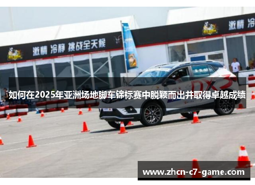 如何在2025年亚洲场地脚车锦标赛中脱颖而出并取得卓越成绩