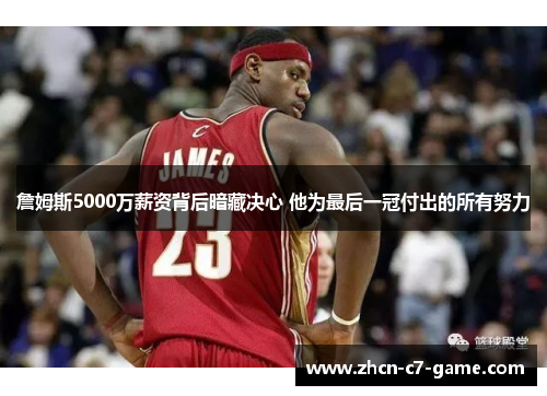 詹姆斯5000万薪资背后暗藏决心 他为最后一冠付出的所有努力