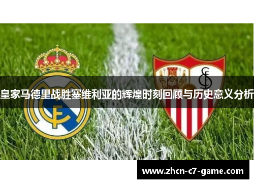 皇家马德里战胜塞维利亚的辉煌时刻回顾与历史意义分析