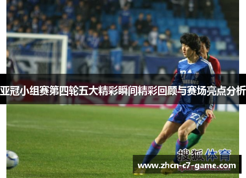亚冠小组赛第四轮五大精彩瞬间精彩回顾与赛场亮点分析
