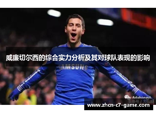 威廉切尔西的综合实力分析及其对球队表现的影响