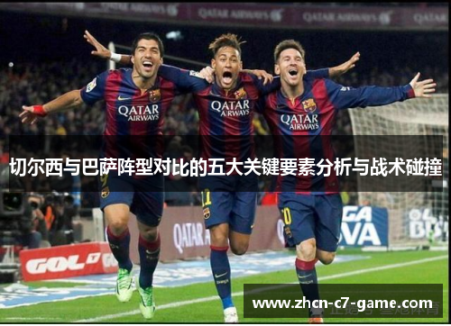 切尔西与巴萨阵型对比的五大关键要素分析与战术碰撞