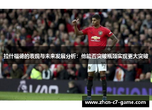 拉什福德的表现与未来发展分析：他能否突破瓶颈实现更大突破