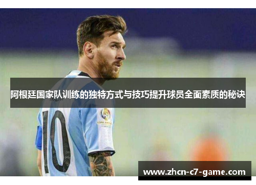 阿根廷国家队训练的独特方式与技巧提升球员全面素质的秘诀